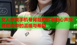 女人寂寞手机号背后的故事与心声探寻孤独中的温暖与希望