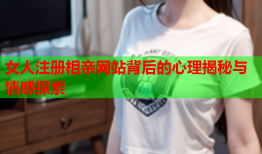 女人注册相亲网站背后的心理揭秘与情感探索
