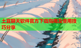 土豆聊天软件官方下载指南及使用技巧分享