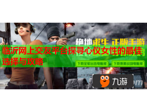 临沂网上交友平台探寻心仪女性的最佳选择与攻略