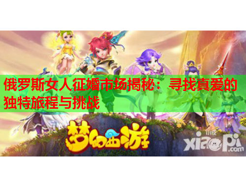 俄罗斯女人征婚市场揭秘：寻找真爱的独特旅程与挑战