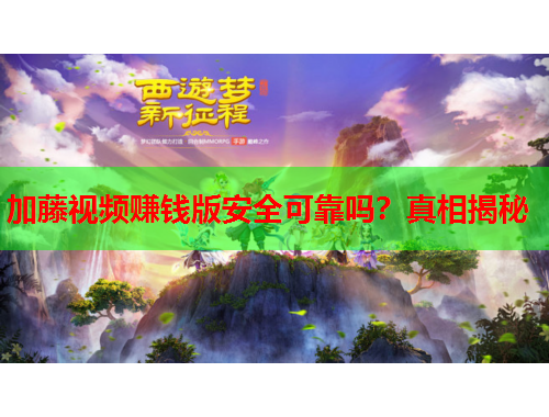 加藤视频赚钱版安全可靠吗？真相揭秘