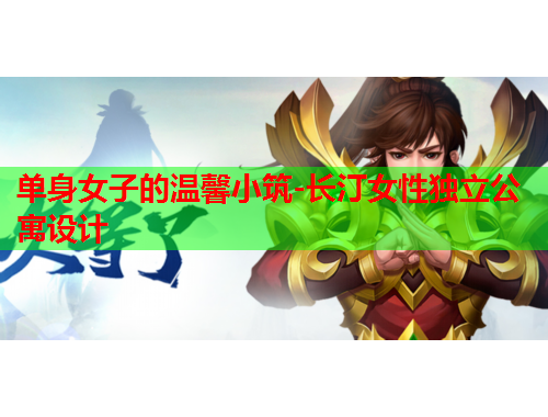 单身女子的温馨小筑-长汀女性独立公寓设计
