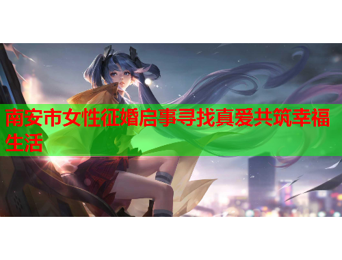 南安市女性征婚启事寻找真爱共筑幸福生活