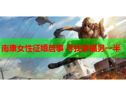 南康女性征婚启事 寻找幸福另一半