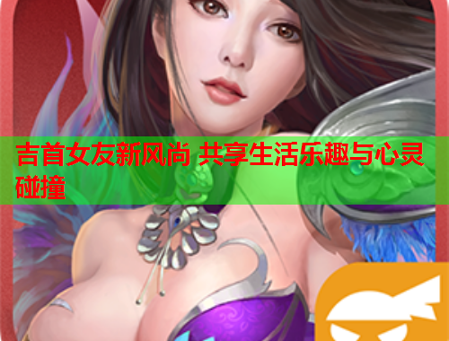 吉首女友新风尚 共享生活乐趣与心灵碰撞