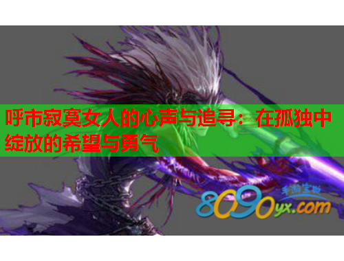 呼市寂寞女人的心声与追寻：在孤独中绽放的希望与勇气