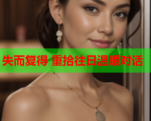 失而复得 重拾往日温暖对话