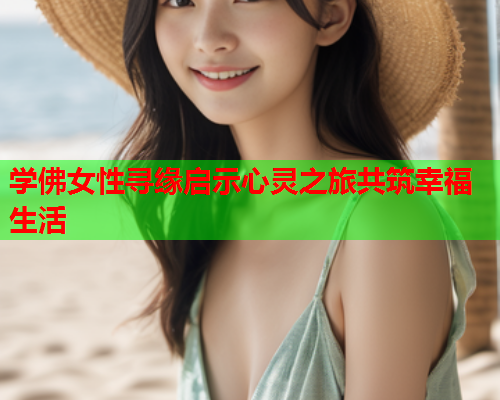 学佛女性寻缘启示心灵之旅共筑幸福生活